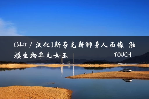 [SLG／汉化]斯芬克斯狮身人面像 触摸生物单元女王スフィンクスのしとね TOUCH THE BIO-UNIT LADY V1.21 AI汉化版[1.3G]