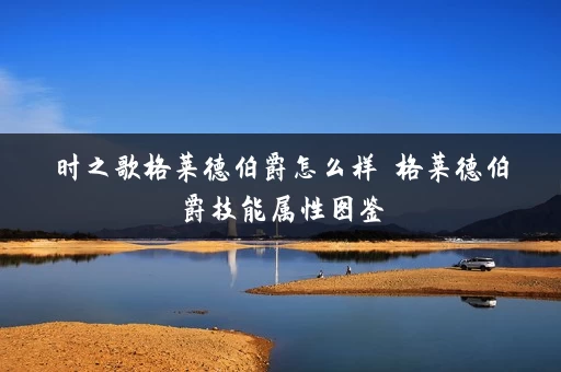 时之歌格莱德伯爵怎么样 格莱德伯爵技能属性图鉴