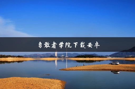 勇敢者学院下载安卓