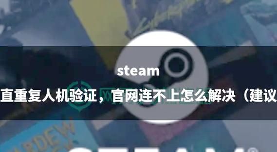 steam注册过不了人机验证？这招帮你轻松搞定！