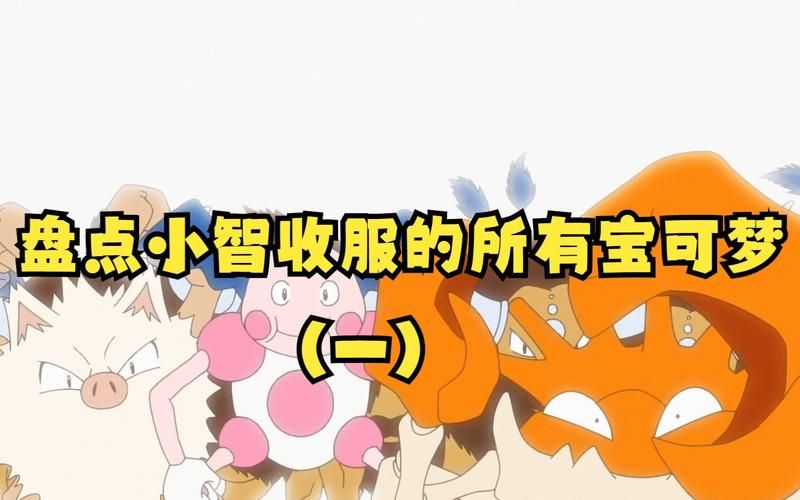 小智收服了多少神兽？宝可梦迷必看的大盘点！