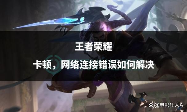 王者荣耀网络延迟高，游戏卡顿怎么办？实用技巧分享