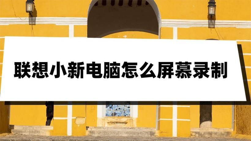 还在为联想小新录屏烦恼？这篇教程帮你解决
