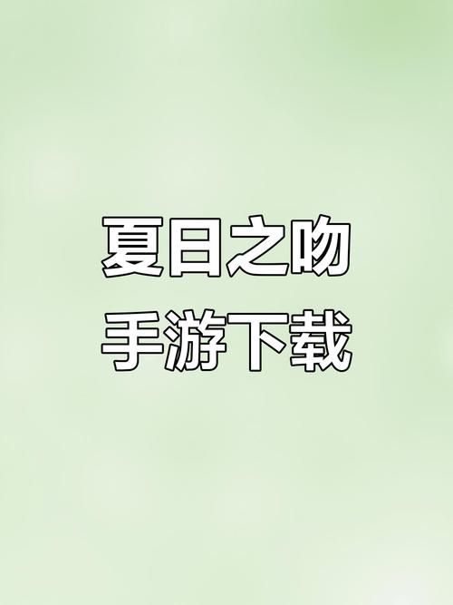 夏日之吻下载攻略 避免病毒与安全安装技巧 夏日之吻下载攻略 避免病毒与安全安装技巧